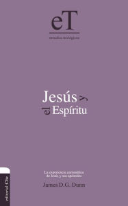 Title: Jesús y el Espíritu: La experiencia carismática de Jesús y sus Apóstoles., Author: James D. G. Dunn