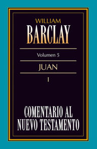 Title: Comentario al Nuevo Testamento Vol. 5: Juan I, Author: William Barclay