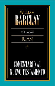 Title: Comentario al Nuevo Testamento Vol. 6: Juan II, Author: William Barclay