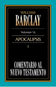 Title: Comentario al Nuevo Testamento Vol. 16: Apocalipsis I, Author: William Barclay