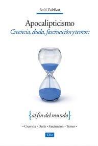 Title: Apocalipticismo: Creencia, duda, fascinación y temor al fin del mundo, Author: Raúl Zaldívar