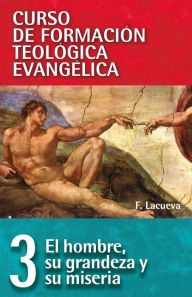 Title: CFT 03 - Hombre: Su grandeza y su miseria: Curso de formación teologica evangelica, Author: Francisco Lacueva Lafarga