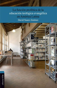 Title: La función profética de la educación teológica evangélica en América Latina, Author: David Suazo Jiménez