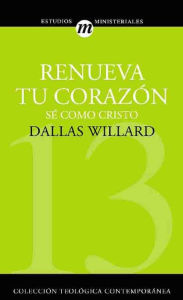 Title: Renueva tu corazón: Sé como Cristo, Author: Dallas Willard