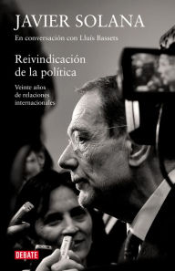 Title: Reivindicación de la política: Veinte años de relaciones internacionales, Author: Javier Solana