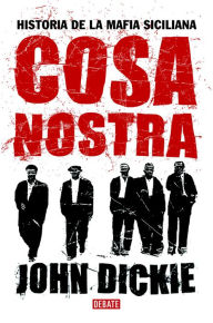 Title: Cosa Nostra: Historia de la mafia siciliana, Author: John Dickie