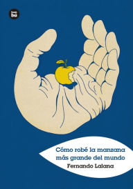 Title: Cï¿½mo robï¿½ la manzana mï¿½s grande del mundo, Author: Fernando Lalana