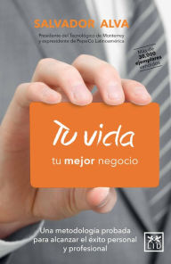 Title: Tu vida tu mejor negocio: Una metodología probada para alcanzar el éxito personal y profesional, Author: Salvador Alva