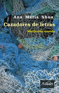 Title: Cazadores de letras: Minificción reunida, Author: Ana María Shua
