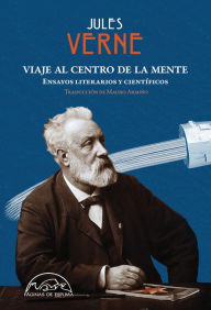 Title: Viaje al centro de la mente: Ensayos literarios y científicos, Author: Jules Verne