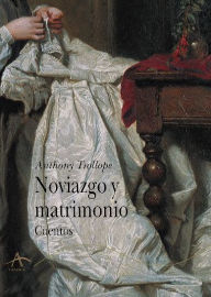Title: Noviazgo y matrimonio, Author: Anthony Trollope