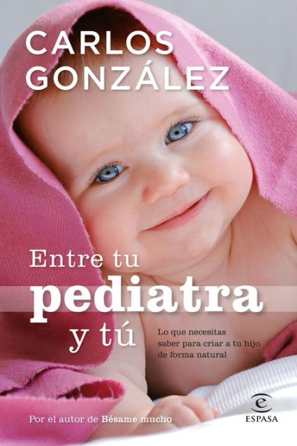 COMER, AMAR, MAMAR: GUIA DE CRIANZA NATURAL (CONTIENE: BESAME MUC HO; UN  REGALO PARA TODA LA VIDA; MI NIÑO NO ME COME), CARLOS GONZALEZ