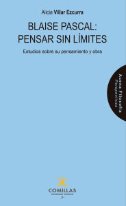 Title: Blaise Pascal: Pensar sin límites: Estudios sobre su pensamiento y obra, Author: Alicia Villar Ezcurra