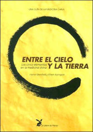 Entre El Cielo Y la Tierra: Los Cinco Elementos En la Medicina China