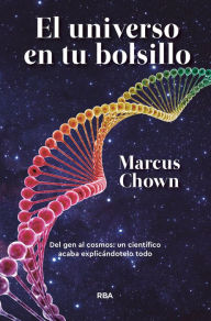 Title: El universo en tu bolsillo: Del gen al cosmos: un científico acaba explicándotelo todo, Author: Marcus Chown
