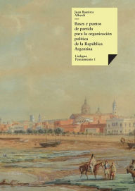 Title: Bases y puntos de partida para la organización política de la República Argentina, Author: Juan Bautista Alberdi