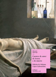 Title: Cuentos de amor de locura y de muerte, Author: Horacio Quiroga
