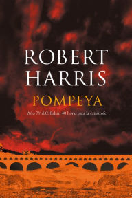 Title: Pompeya: Año 79 d.C. Faltan 48 horas para la catástrofe, Author: Robert Harris