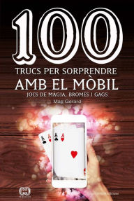 Title: 100 trucs per sorprendre amb el mòbil: Jocs de màgia, bromes i gags, Author: Mag Gerard