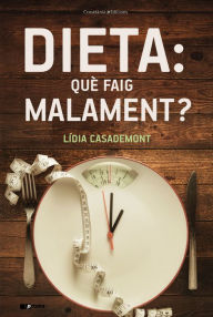 Title: Dieta: què faig malament?, Author: Lídia Casademont