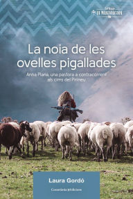 Title: La noia de les ovelles pigallades: Anna Plana, una pastora a contracorrent als cims del Pirineu, Author: Laura Gordó