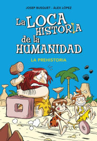 Title: La prehistoria (La loca historia de la humanidad 1), Author: Josep Busquet