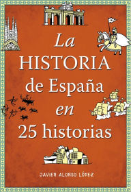 Title: La historia de España en 25 historias, Author: Javier Alonso López