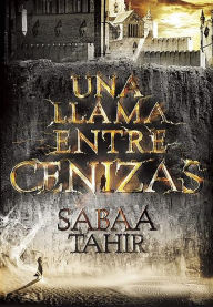 Title: Una llama entre cenizas (An Ember in the Ashes), Author: Sabaa Tahir