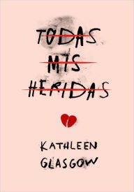 Title: Todas mis heridas / Girl in Pieces, Author: Kathleen Glasgow