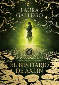 Title: El bestiario de Axlin (Guardianes de la Ciudadela 1), Author: Laura Gallego