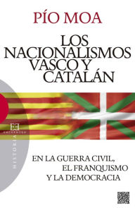 Title: Los nacionalismos vascos y catalán: En la Guerra Civil, el franquismo y la democracia, Author: Pío Moa