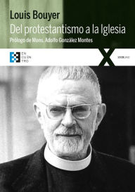 Title: Del protestantismo a la Iglesia, Author: Louis Bouyer