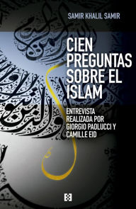 Title: Cien preguntas sobre el islam: Entrevista realizada por Giorgio Paolucci y Camille Eid, Author: Samir Khalil Samir