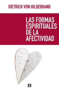 Title: Las formas espirituales de la afectividad, Author: Dietrich von Hildebrand