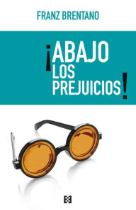 Title: ¡Abajo los prejuicios!, Author: Franz Brentano