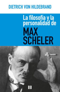 Title: La filosofía y la personalidad de Max Scheler, Author: Dietrich von Hildebrand