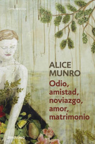 Title: Odio, amistad, noviazgo, amor, matrimonio / Hateship, Friendship, Courtship, Loveship, Marriage, Author: Alice Munro