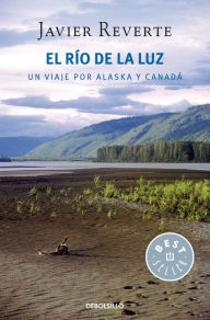 Title: El río de la luz: Un viaje por Alaska y Canadá, Author: Javier Reverte