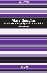 Title: Mary Douglas: La mirada antropològica d'una catòlica, Author: Cristina Larrea Killinger