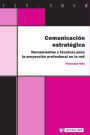 Comunicación estratégica: Herramientas y técnicas para la proyección profesional en la red