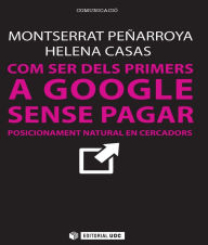 Title: Com ser dels primers a Google sense pagar: Posicionament natural en cercadors, Author: Montserrat Peñarroya Farell