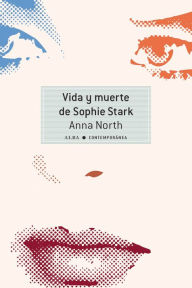 Title: Vida y muerte de Sophie Stark (The Life and Death of Sophie Stark), Author: Anna North