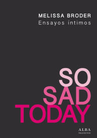 Title: So Sad Today. Ensayos íntimos, Author: Melissa Broder