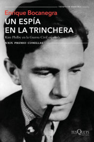 Title: Un espía en la trinchera: Kim Philby en la guerra civil española. XXIX Premio Comillas, Author: Enrique Bocanegra