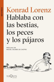 Title: Hablaba con las bestias, los peces y los pájaros, Author: Konrad Lorenz