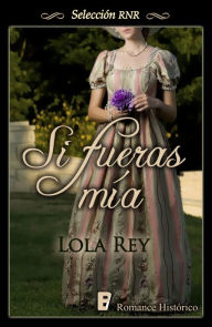 Title: Si fueras mía, Author: Lola Rey