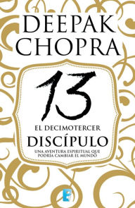 Title: El decimotercer discípulo: Una aventura espiritual que podría cambiar el mundo, Author: Deepak Chopra
