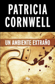 Title: Un ambiente extraño (Doctora Kay Scarpetta 8), Author: Patricia Cornwell