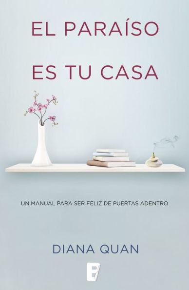 El paraíso es tu casa: Un manual para ser feliz de puertas adentro