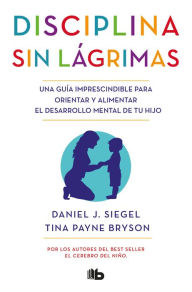 Title: Disciplina sin lágrimas / No-Drama Discipline, Author: Daniel J. Siegel M.D.
